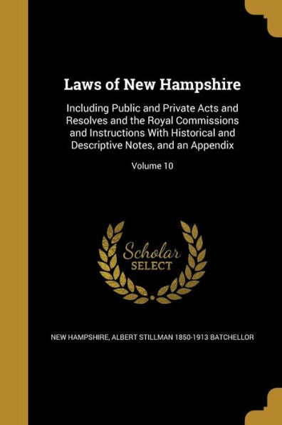 Laws Of New Hampshire: Including Public And Private Acts And Resolves And The Royal Commissions And Instructions With Historical And Descriptive Notes, And An Appendix; Volume 10