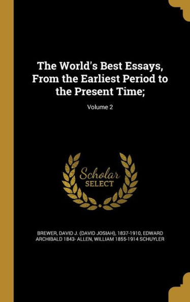 The World'S Best Essays, From The Earliest Period To The Present Time;; Volume 2