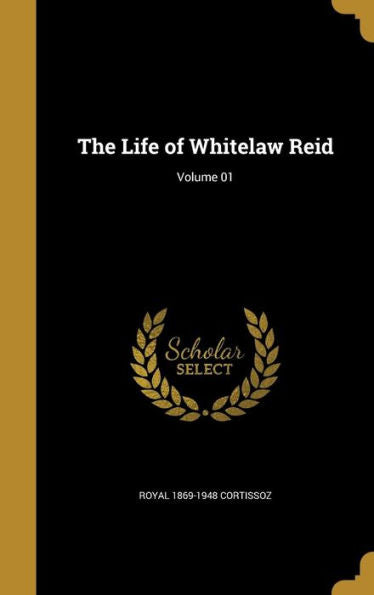 The Life Of Whitelaw Reid; Volume 01