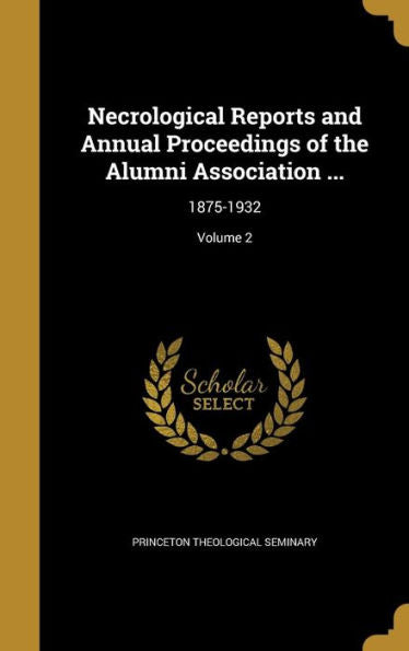 Necrological Reports And Annual Proceedings Of The Alumni Association ...: 1875-1932; Volume 2