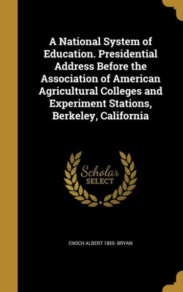 A National System Of Education. Presidential Address Before The Association Of American Agricultural Colleges And Experiment Stations, Berkeley, California