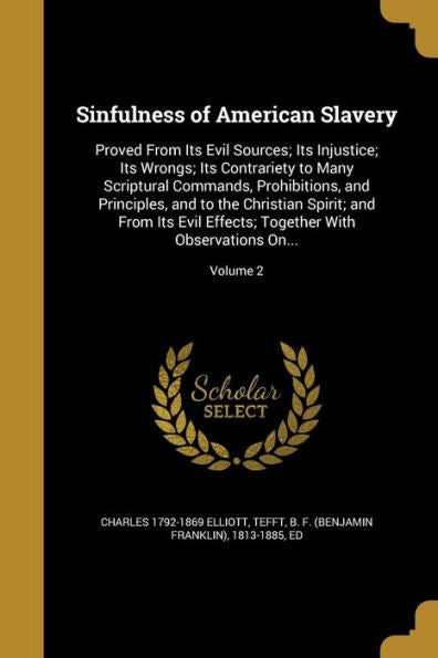 Sinfulness Of American Slavery: Proved From Its Evil Sources; Its Injustice; Its Wrongs; Its Contrariety To Many Scriptural Commands, Prohibitions, ... Together With Observations On...; Volume 2