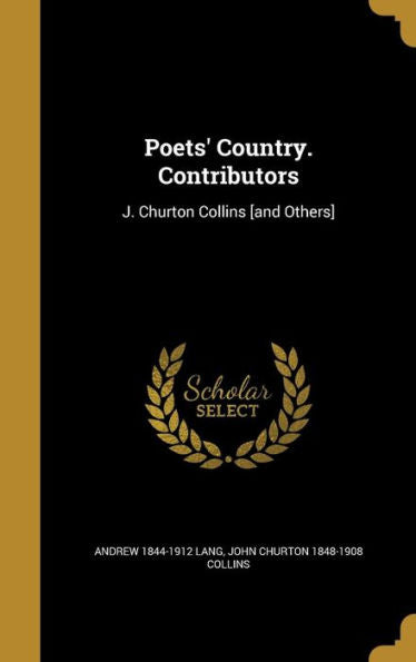 Poets' Country. Contributors: J. Churton Collins [And Others]