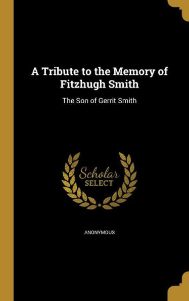 A Tribute To The Memory Of Fitzhugh Smith: The Son Of Gerrit Smith
