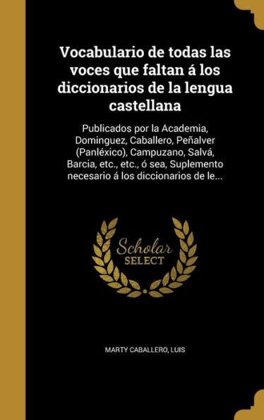 Vocabulario De Todas Las Voces Que Faltan ? Los Diccionarios De La Lengua Castellana: Publicados Por La Academia, Dominguez, Caballero, Pe?alver ... ? Los Diccionarios De Le... (Spanish Edition)