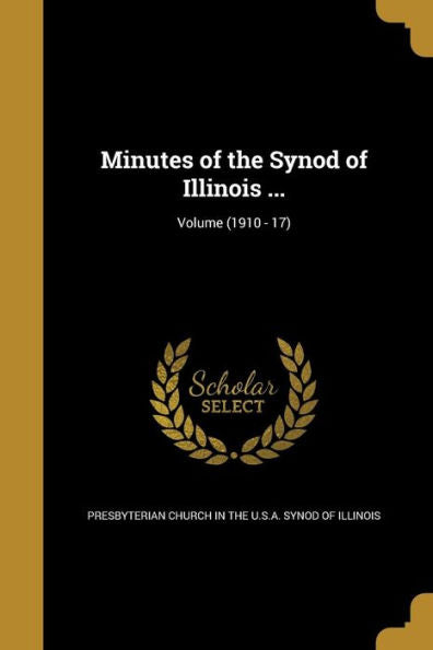 Minutes Of The Synod Of Illinois ...; Volume (1910 - 17)