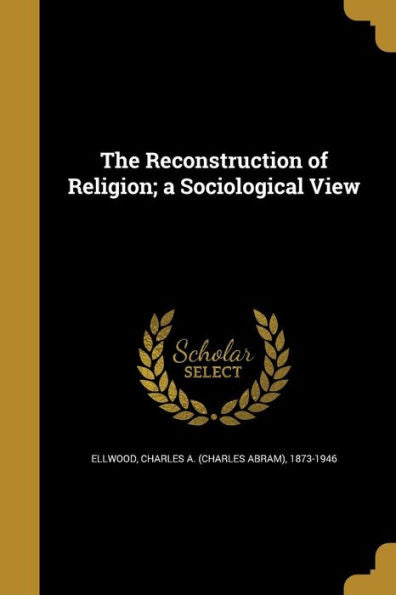 The Reconstruction Of Religion; A Sociological View