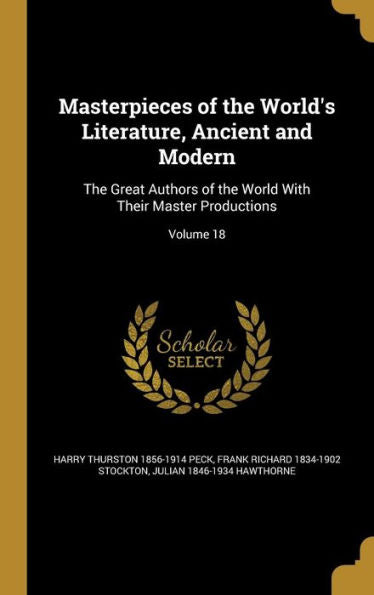 Masterpieces Of The World'S Literature, Ancient And Modern: The Great Authors Of The World With Their Master Productions; Volume 18