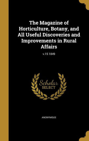 The Magazine Of Horticulture, Botany, And All Useful Discoveries And Improvements In Rural Affairs; V.15 1849