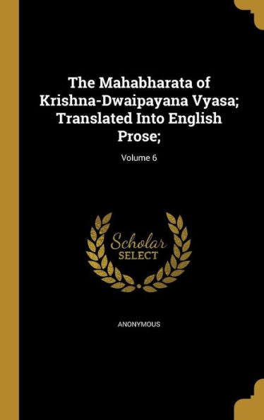 The Mahabharata Of Krishna-Dwaipayana Vyasa; Translated Into English Prose;; Volume 6