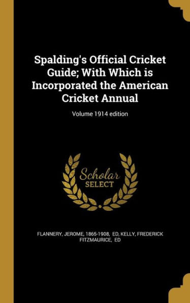 Spalding'S Official Cricket Guide; With Which Is Incorporated The American Cricket Annual; Volume 1914 Edition
