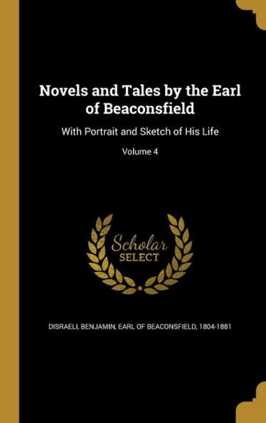 Novels And Tales By The Earl Of Beaconsfield: With Portrait And Sketch Of His Life; Volume 4