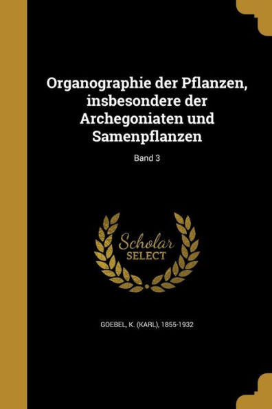 Organographie Der Pflanzen, Insbesondere Der Archegoniaten Und Samenpflanzen; Band 3 (German Edition)