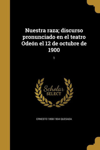 Nuestra Raza; Discurso Pronunciado En El Teatro Ode?n El 12 De Octubre De 1900; 1 (Spanish Edition)