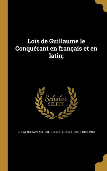 Lois De Guillaume Le Conquérant En Français Et En Latin; (French Edition)