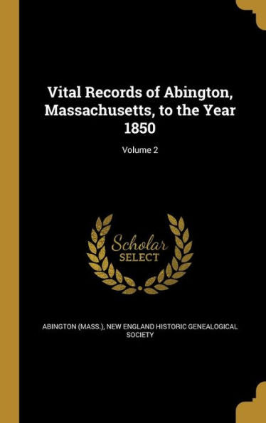 Vital Records Of Abington, Massachusetts, To The Year 1850; Volume 2