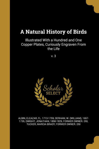 A Natural History Of Birds: Illustrated With A Hundred And One Copper Plates, Curiously Engraven From The Life; V. 3