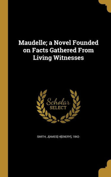 Maudelle; A Novel Founded On Facts Gathered From Living Witnesses