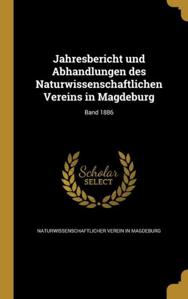 Jahresbericht Und Abhandlungen Des Naturwissenschaftlichen Vereins In Magdeburg; Band 1886 (German Edition)