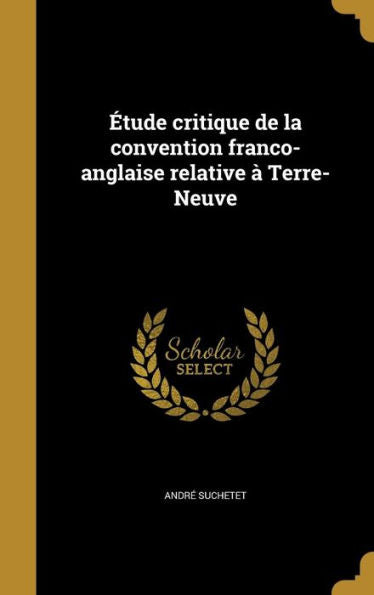 Étude Critique De La Convention Franco-Anglaise Relative À Terre-Neuve (French Edition)