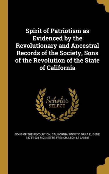 Spirit Of Patriotism As Evidenced By The Revolutionary And Ancestral Records Of The Society, Sons Of The Revolution Of The State Of California