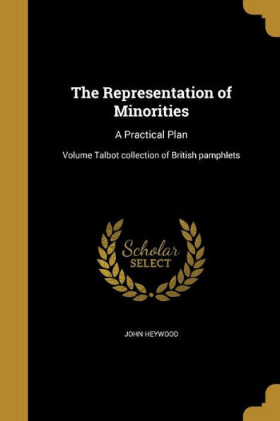 The Representation Of Minorities: A Practical Plan; Volume Talbot Collection Of British Pamphlets