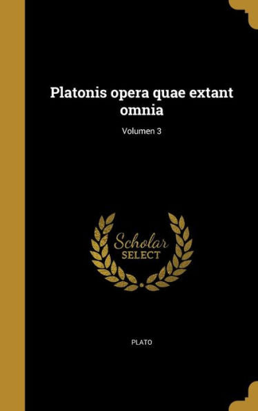 Platonis Opera Quae Extant Omnia; Volumen 3 (Latin Edition)