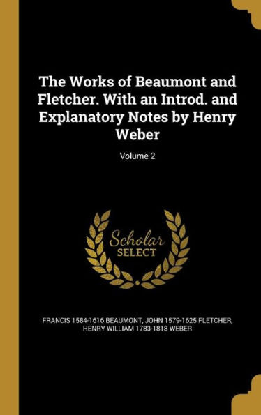 The Works Of Beaumont And Fletcher. With An Introd. And Explanatory Notes By Henry Weber; Volume 2