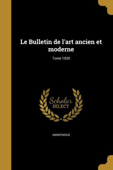 Le Bulletin De L'Art Ancien Et Moderne; Tome 1920 (French Edition)