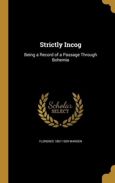 Strictly Incog: Being A Record Of A Passage Through Bohemia