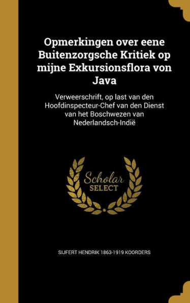 Opmerkingen Over Eene Buitenzorgsche Kritiek Op Mijne Exkursionsflora Von Java: Verweerschrift, Op Last Van Den Hoofdinspecteur-Chef Van Den Dienst ... Van Nederlandsch-Indië (Dutch Edition)