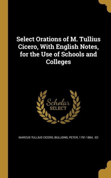 Select Orations Of M. Tullius Cicero, With English Notes, For The Use Of Schools And Colleges