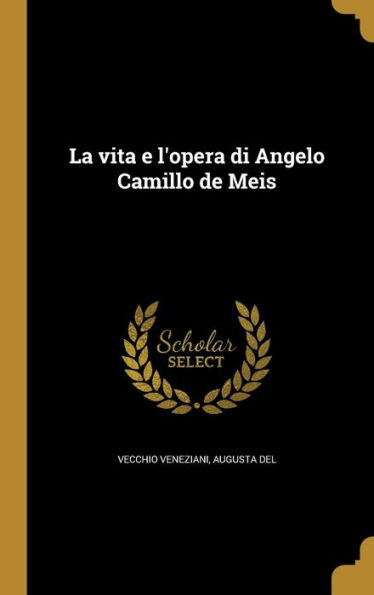 La Vita E L'Opera Di Angelo Camillo De Meis (Italian Edition)