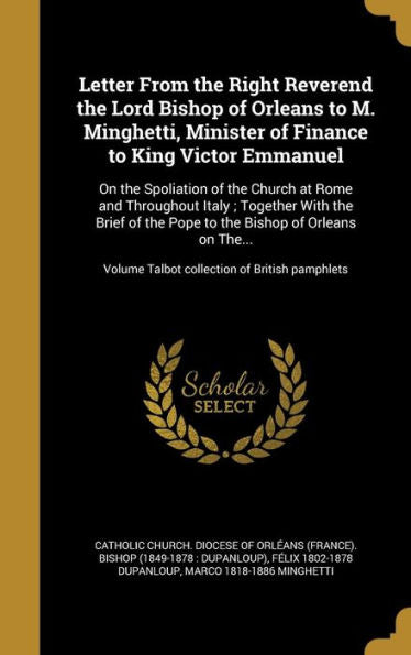 Letter From The Right Reverend The Lord Bishop Of Orleans To M. Minghetti, Minister Of Finance To King Victor Emmanuel: On The Spoliation Of The ... Volume Talbot Collection Of British Pamphlets