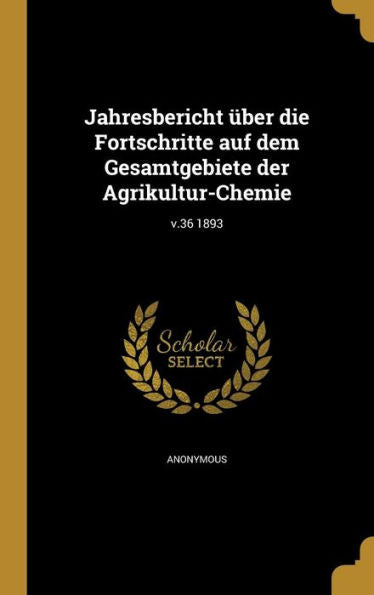 Jahresbericht Über Die Fortschritte Auf Dem Gesamtgebiete Der Agrikultur-Chemie; V.36 1893 (German Edition)