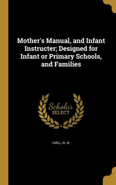 Mother'S Manual, And Infant Instructer; Designed For Infant Or Primary Schools, And Families