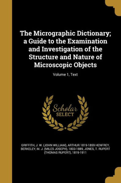 The Micrographic Dictionary; A Guide To The Examination And Investigation Of The Structure And Nature Of Microscopic Objects; Volume 1, Text