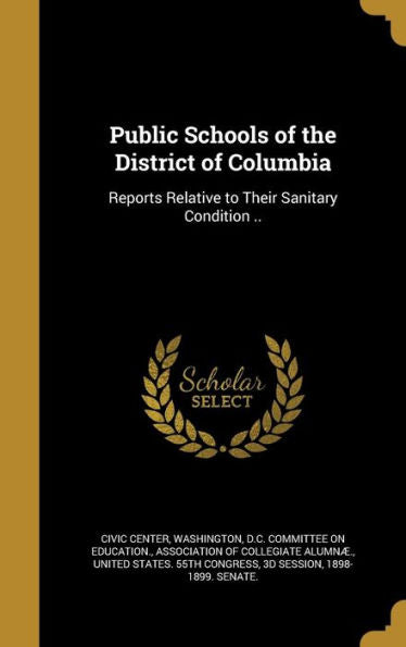 Public Schools Of The District Of Columbia: Reports Relative To Their Sanitary Condition ..