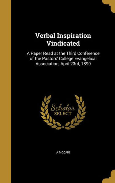 Verbal Inspiration Vindicated: A Paper Read At The Third Conference Of The Pastors' College Evangelical Association, April 23Rd, 1890