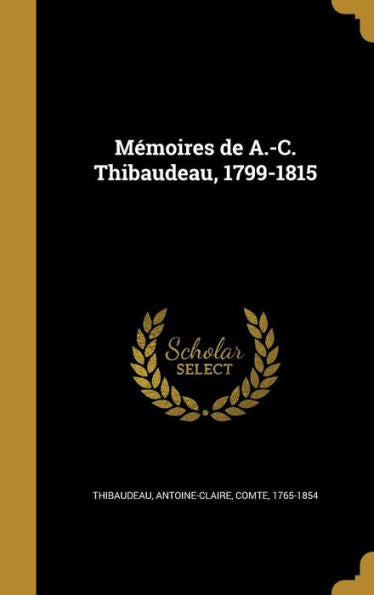 Mémoires De A.-C. Thibaudeau, 1799-1815 (French Edition)