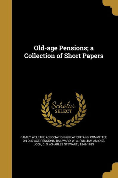 Old-Age Pensions; A Collection Of Short Papers