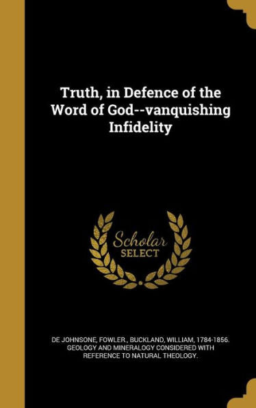 Truth, In Defence Of The Word Of God--Vanquishing Infidelity