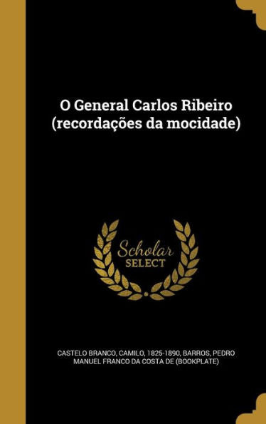 O General Carlos Ribeiro (Recordações Da Mocidade) (Portuguese Edition)