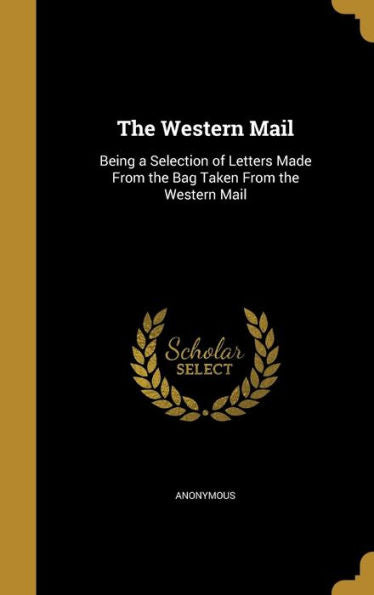 The Western Mail: Being A Selection Of Letters Made From The Bag Taken From The Western Mail