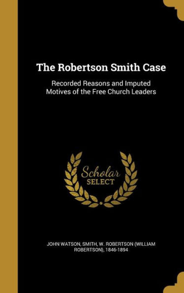 The Robertson Smith Case: Recorded Reasons And Imputed Motives Of The Free Church Leaders