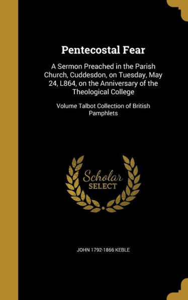 Pentecostal Fear: A Sermon Preached In The Parish Church, Cuddesdon, On Tuesday, May 24, L864, On The Anniversary Of The Theological College; Volume Talbot Collection Of British Pamphlets