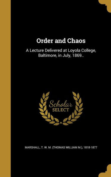 Order And Chaos: A Lecture Delivered At Loyola College, Baltimore, In July, 1869..