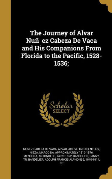 The Journey Of Alvar Nun~Ez Cabeza De Vaca And His Companions From Florida To The Pacific, 1528-1536;