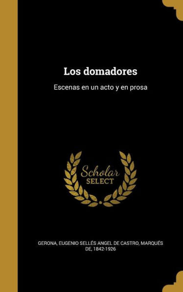 Los Domadores: Escenas En Un Acto Y En Prosa (Spanish Edition)