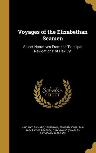 Voyages Of The Elizabethan Seamen: Select Narratives From The 'Principal Navigations' Of Hakluyt